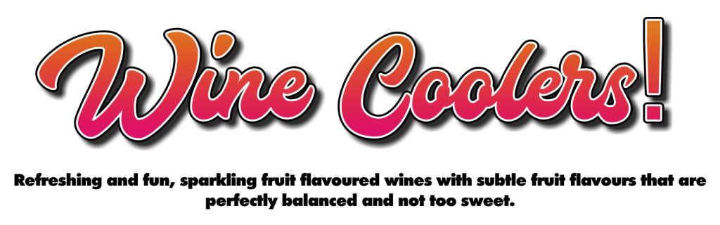Wine coolers! Refreshing and fun, sparkling fruit flavoured wines with subtle fruit flavours that are perfectly balanced and not too sweet.
